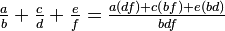 \tfrac{a}{b} + \tfrac {c}{d} + \tfrac{e}{f} = \tfrac{a(df)+c(bf)+e(bd)}{bdf}