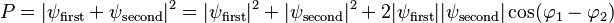 P = |\psi_{\rm{first}} + \psi_{\rm{second}}|^2 = |\psi_{\rm{first}}|^2 + |\psi_{\rm{second}}|^2 + 2 |\psi_{\rm{first}}| |\psi_{\rm{second}}|  \cos (\varphi_1-\varphi_2)