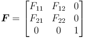 
   \boldsymbol{F} = \begin{bmatrix} F_{11} & F_{12} & 0 \\ F_{21} & F_{22} & 0 \\ 0 & 0 & 1 \end{bmatrix}
 