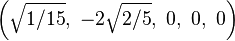 \left(\sqrt{1/15},\ -2\sqrt{2/5},\ 0,\ 0,\ 0\right)