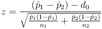 z=\frac{(\hat{p}_1 - \hat{p}_2) - d_0}{\sqrt{\frac{\hat{p}_1(1 - \hat{p}_1)}{n_1} + \frac{\hat{p}_2(1 - \hat{p}_2)}{n_2}}}