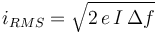 i_{{RMS}}=\sqrt{2\,e\,I\,\Delta f}