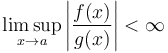 \limsup_{x\to a} \left|\frac{f(x)}{g(x)}\right| < \infty