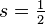  s = \tfrac{1}{2} 