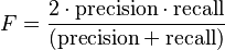 F = \frac{2 \cdot \mathrm{precision} \cdot \mathrm{recall}}{(\mathrm{precision} + \mathrm{recall})}