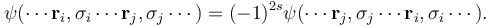 \psi ( \cdots \mathbf r_i,\sigma_i\cdots \mathbf r_j,\sigma_j\cdots ) = (-1)^{2s}\psi ( \cdots \mathbf r_j,\sigma_j\cdots \mathbf r_i,\sigma_i\cdots ) .