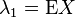 
\lambda_1 = \mathrm{E}X
