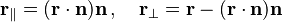 \mathbf{r}_\parallel = (\mathbf{r}\cdot\mathbf{n})\mathbf{n}\,,\quad \mathbf{r}_\perp = \mathbf{r} - (\mathbf{r}\cdot\mathbf{n})\mathbf{n}