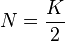 N= \frac{K}{2}