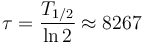  \tau = \frac{T_{1/2}}{\ln 2} \approx 8267