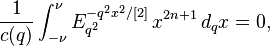 \frac{1}{c(q)}\int_{-\nu}^\nu E_{q^{2}}^{-q^2 x^2/[2]} \, x^{2n+1} \, d_qx=0 ,