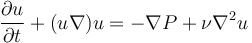  \frac{\partial u}{\partial t} + (u \nabla) u = - \nabla P + \nu \nabla^2 u 