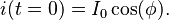 i(t=0) =   I_0  \cos(  \phi  ).\,    