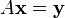 A\mathbf{x} = \mathbf{y}