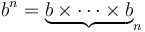 b^n = \underbrace{b \times \cdots \times b}_n