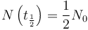 N\left(t_\frac{1}{2}\right) = \frac{1}{2} N_0