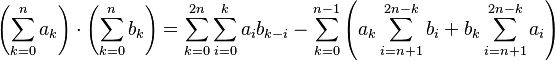 \left(\sum_{k=0}^{n} a_k\right) \cdot \left(\sum_{k=0}^{n} b_k\right)=\sum_{k=0}^{2n} \sum_{i=0}^k a_ib_{k-i} - \sum_{k=0}^{n-1} \left(a_k \sum_{i=n+1}^{2n-k}b_i +b_k \sum_{i=n+1}^{2n-k} a_i\right)