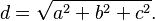 d = \sqrt{a^2+b^2+c^2}.\ 