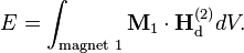 E = \int_\text{magnet 1} \mathbf{M}_1\cdot\mathbf{H}_\text{d}^{(2)} dV.