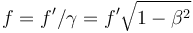 f = f' / \gamma = f' \sqrt { 1 - \beta ^2  }