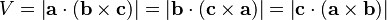  V = \left| \mathbf{a} \cdot (\mathbf{b} \times \mathbf{c}) \right|
           = \left| \mathbf{b} \cdot (\mathbf{c} \times \mathbf{a}) \right|
           = \left| \mathbf{c} \cdot (\mathbf{a} \times \mathbf{b}) \right| 