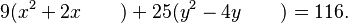  9(x^2 + 2x \qquad ) + 25(y^2 - 4y \qquad ) = 116 .