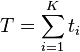  T = \sum_{ i = 1 }^K t_i 