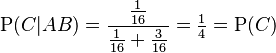 \mathrm{P}(C|AB) = \frac{\frac{1}{16}}{\frac{1}{16} + \frac{3}{16}} = \tfrac{1}{4} = \mathrm{P}(C)