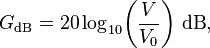 
G_\mathrm{dB} = 20 \log_{10}\!\left (\frac{V}{V_0}\right)\!~\mathrm{dB},
