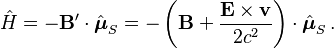 \hat{H} = - \mathbf{B}'\cdot \hat{\boldsymbol{\mu}}_S = -\left(\mathbf{B} + \frac{\mathbf{E} \times \mathbf{v}}{2c^2} \right) \cdot \hat{\boldsymbol{\mu}}_S \,.