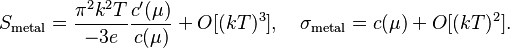 S_{\rm metal} = \frac{\pi^2 k^2 T}{-3 e} \frac{c'(\mu)}{c(\mu)} + O[(kT)^3], \quad \sigma_{\rm metal} = c(\mu) + O[(kT)^2].