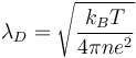 \lambda_D = \sqrt{\frac{k_B T }{4 \pi n e^2 }}