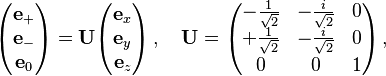 \begin{pmatrix}
\mathbf{e}_+ \\
\mathbf{e}_{-} \\
\mathbf{e}_0
\end{pmatrix} = \mathbf{U}\begin{pmatrix}
\mathbf{e}_x \\
\mathbf{e}_y \\
\mathbf{e}_z
\end{pmatrix} \,,\quad \mathbf{U} = \begin{pmatrix}
- \frac{1}{\sqrt{2}} & - \frac{i}{\sqrt{2}} & 0 \\
+ \frac{1}{\sqrt{2}} & - \frac{i}{\sqrt{2}} & 0 \\
0 & 0 & 1
\end{pmatrix}\,,
