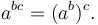 \,a^{bc} = (a^b)^c.