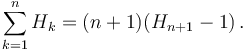 \sum_{k = 1}^{n}{H_k} = (n+1)(H_{n+1} - 1)\,.