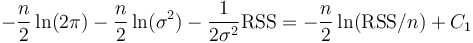 
 -\frac{n}{2}\ln(2\pi) - \frac{n}{2}\ln(\sigma^2) - \frac{1}{2\sigma^2}\mathrm{RSS}  
=  - \frac{n}{2}\ln(\mathrm{RSS}/n) + C_1
  