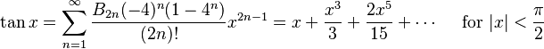 \tan x = \sum^{\infty}_{n=1} \frac{B_{2n} (-4)^n (1-4^n)}{(2n)!} x^{2n-1} = x + \frac{x^3}{3} + \frac{2 x^5}{15} + \cdots\quad\text{ for }|x| < \frac{\pi}{2}\!