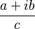 \frac {a + ib}{c}