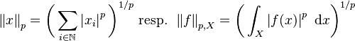  \left\| x \right\| _p = \bigg( \sum_{ i \in \mathbb N} \left| x_i \right| ^p \bigg) ^{1/p} \text{ resp. } \left\| f \right\| _{p,X} = \bigg( \int_X \left| f(x) \right| ^p ~ \mathrm d x \bigg) ^{1/p} 