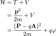 \begin{align}
\mathcal{H} & = T + V \\
& = \frac{\mathbf{p}^2}{2m} + V \\ 
& = \frac{(\mathbf{P}-q\mathbf{A})^2}{2m} + q\varphi
\end{align}