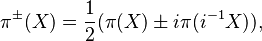 \pi^{\pm}(X) = \frac{1}{2}(\pi(X) \pm i\pi(i^{-1}X)),