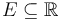 E \subseteq \mathbb{R}