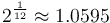 2^{\frac 1 {12}} \approx 1.0595