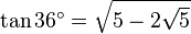 \tan 36^\circ=\sqrt{5-2\sqrt5}\,