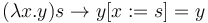 ( \lambda x . y ) s \to y [ x := s ] = y 