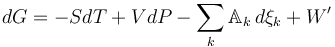  dG = - SdT + VdP -\sum_k\mathbb{A}_k\, d\xi_k  + W'\,