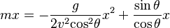 m x=-\frac{g}{2v^2{\cos}^2 \theta}x^2 +   \frac{\sin \theta}{\cos \theta} x