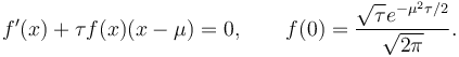 
f'(x)+\tau  f(x) (x-\mu )=0,\qquad f(0)=\frac{\sqrt{\tau } e^{-\mu^2 \tau/2}}{\sqrt{2 \pi }}.
