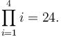  \prod_{i=1}^4 i = 24. 