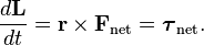 \frac{d\mathbf{L}}{dt} = \mathbf{r} \times \mathbf{F}_{\mathrm{net}} =  \boldsymbol{\tau}_{\mathrm{net}}.